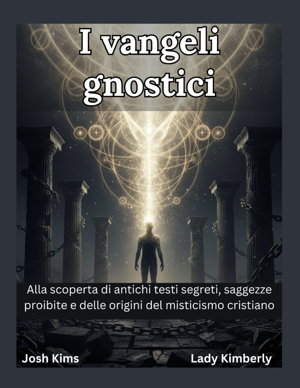 I vangeli gnostici: Alla scoperta di antichi testi segreti, saggezze proibite e delle origini del misticismo cristiano