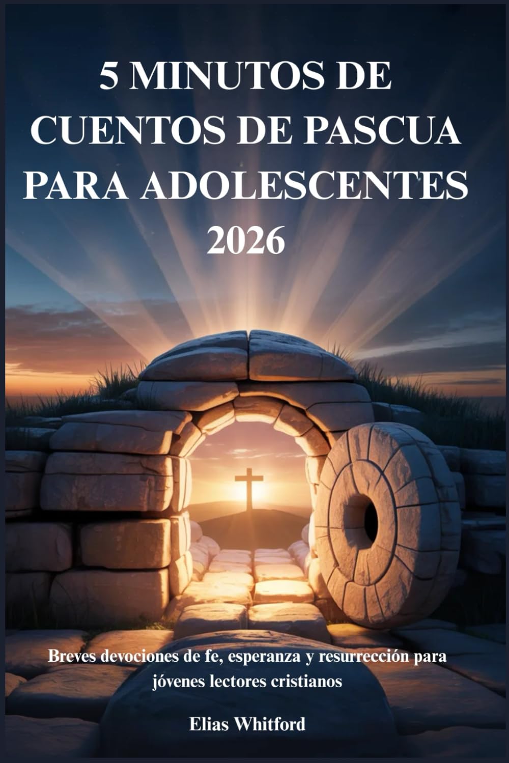 5 MINUTOS DE CUENTOS DE PASCUA PARA ADOLESCENTES 2026: Breves devociones de fe, esperanza y resurrección para jóvenes lectores cristianos
