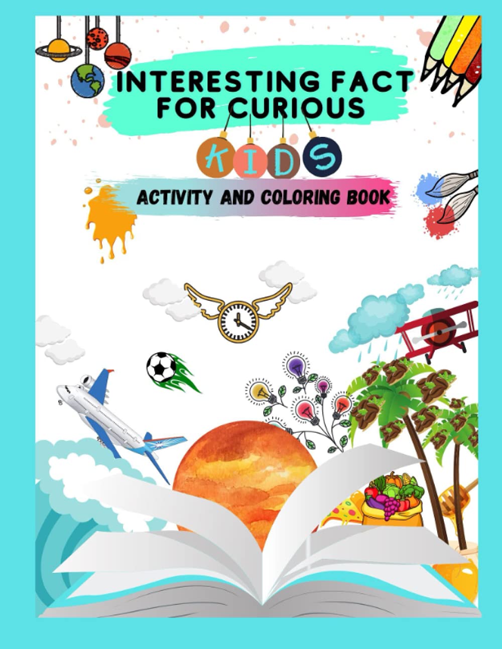 INTERESTING FACT FOR CURIOUS KIDS ACTIVITY AND COLORING BOOK: Interesting & Fun Facts Your Kid Need To Know Amazing World Facts the Most Interesting Facts in the World