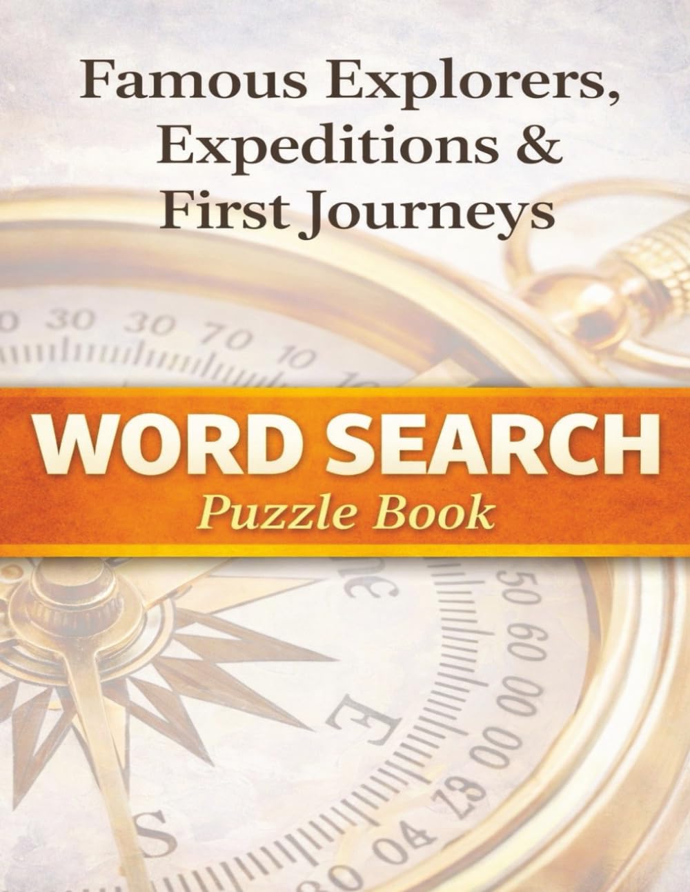 Famous Explorers, Expeditions & First Journeys: Legendary Voyages and the Age of Discovery. A Word Search puzzle Book (Travel & Discovery)