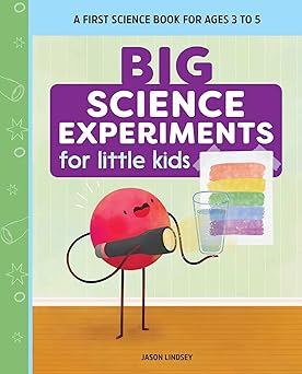 Big Science Experiments for Little Kids: A First Science Book for Ages 3 to 5