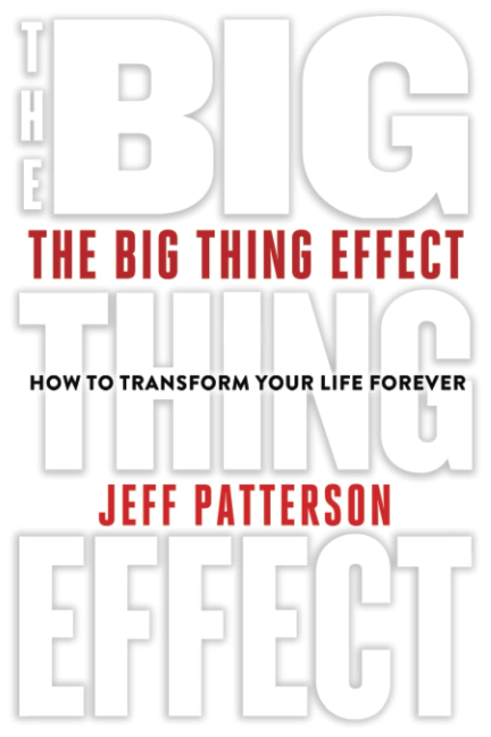 The Big Thing Effect: How to Transform Your Life Forever