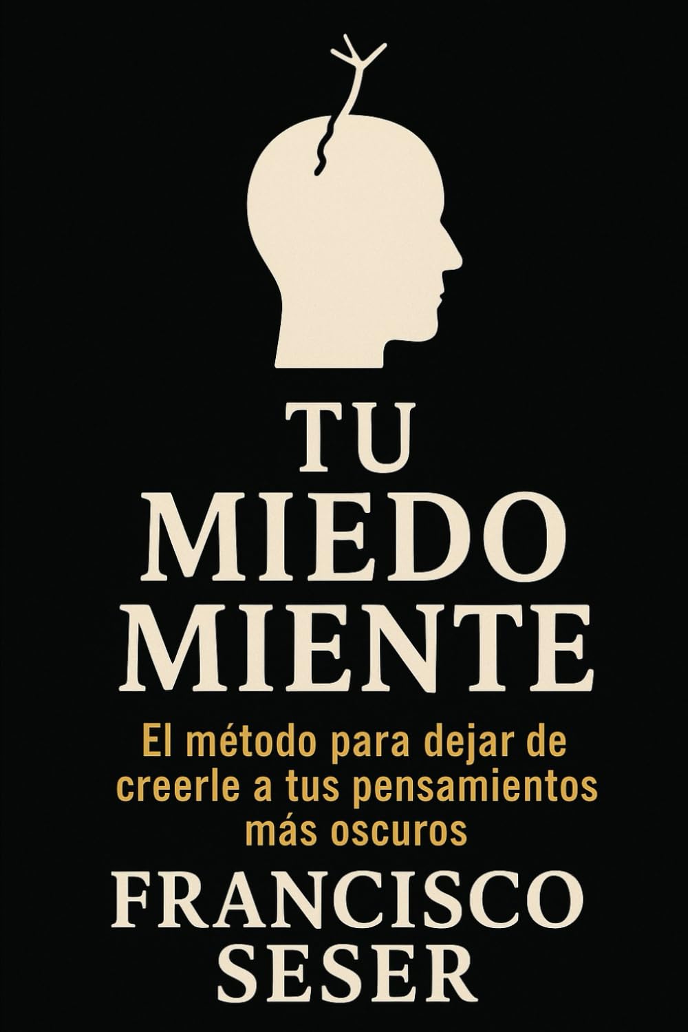 TU MIEDO MIENTE: El método para dejar de creerle a tus pensamientos más oscuros