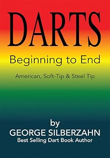 Darts Beginning to End: Master American, Soft Tip & Steel Tip Techniques - George Silberzahn Guide