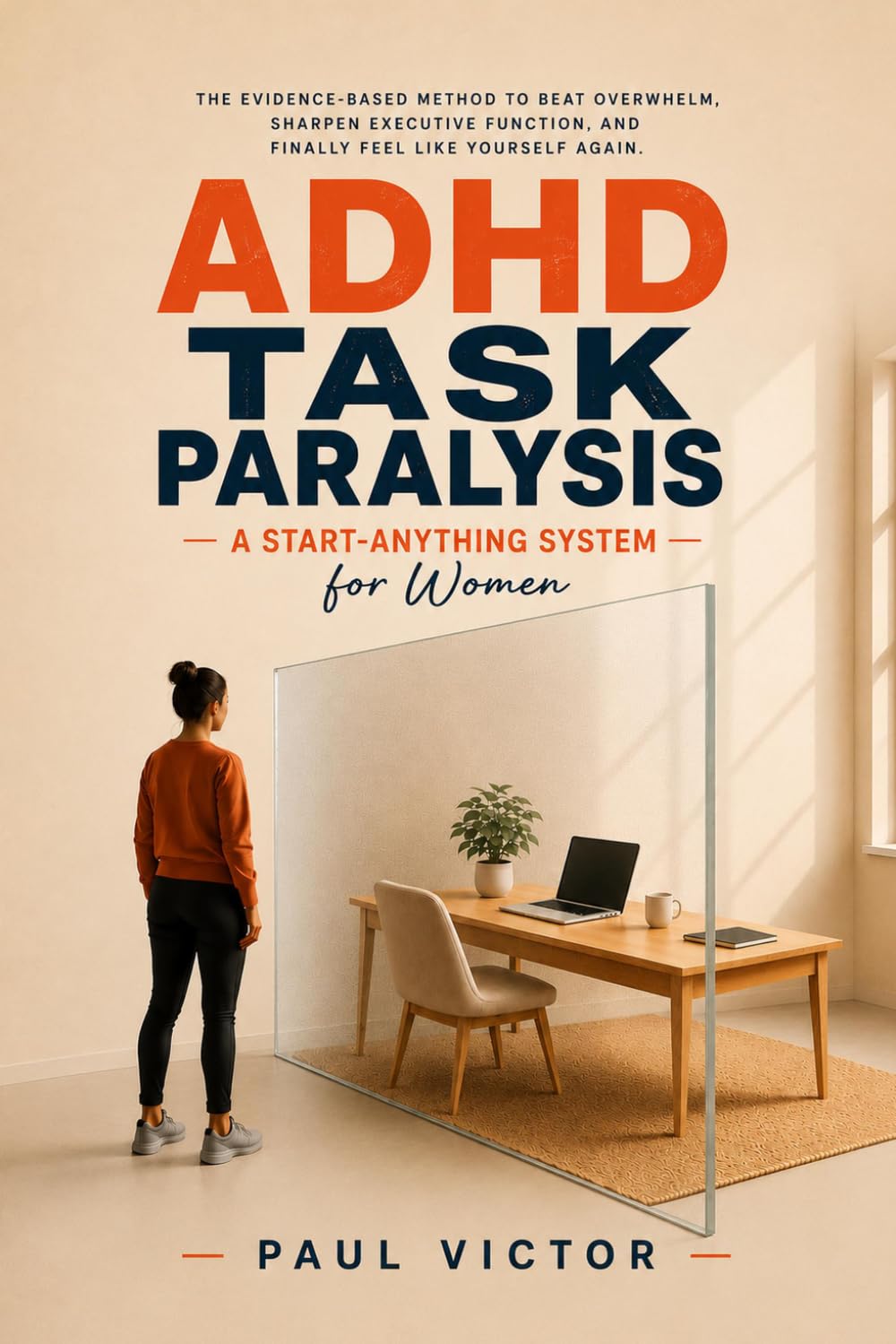 ADHD Task Paralysis: A Start-Anything System for Women: Evidence-Based Method to Beat Overwhelm, Sharpen Executive Function, and Finally Feel Like Yourself Again