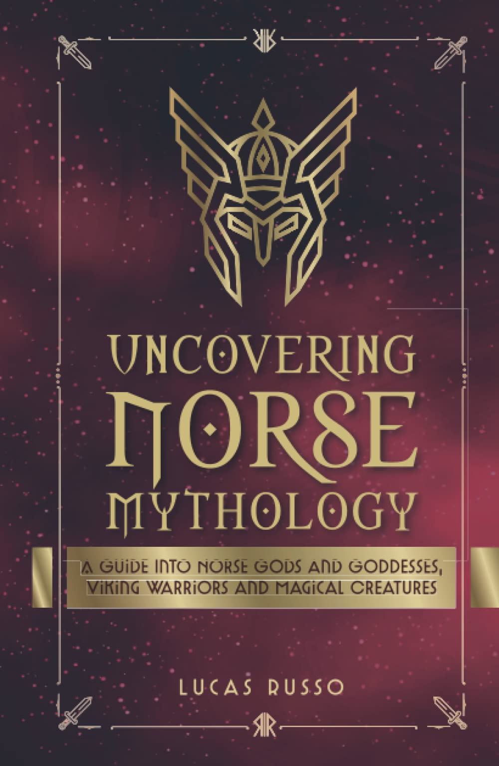 Uncovering Norse Mythology: A Guide Into Norse Gods and Goddesses, Viking Warriors and Magical Creatures (Ancient History Books)