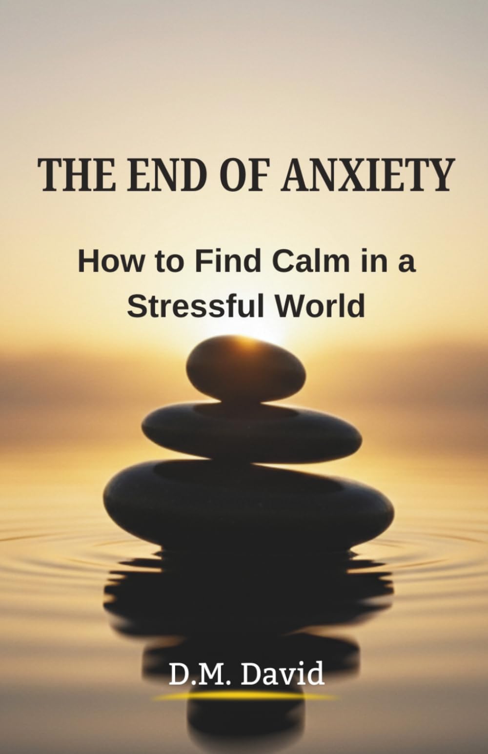 The End of Anxiety: How to Find Calm in a Stressful World
