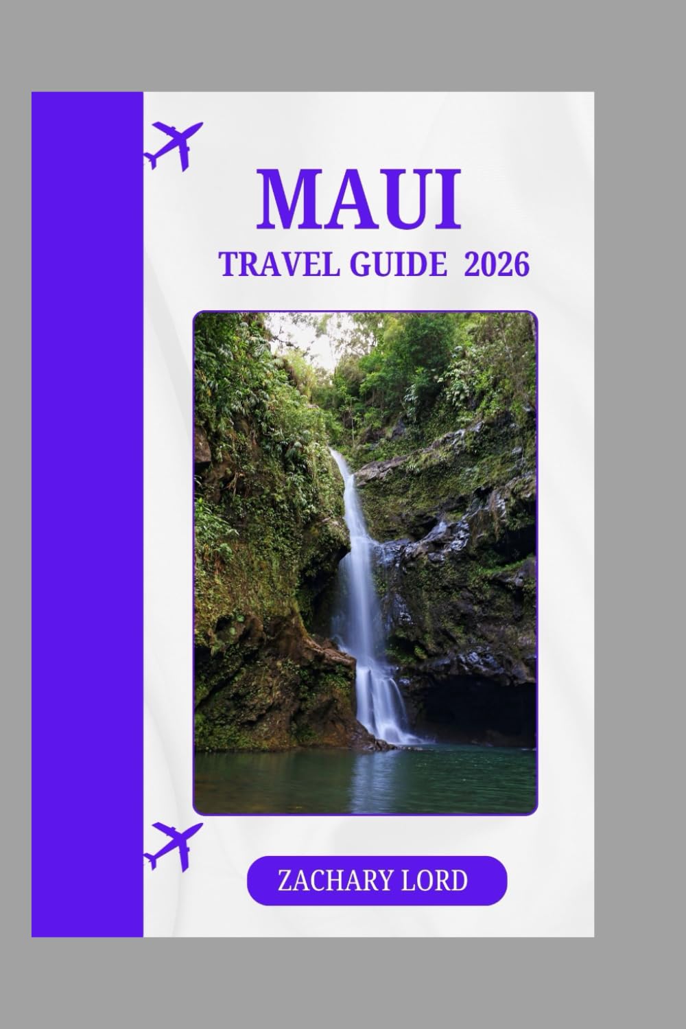 MAUI TRAVEL GUIDE 2026: "Your Ultimate Companion to Maui's Best Beaches, Luau Spots, and Outdoor Adventures"