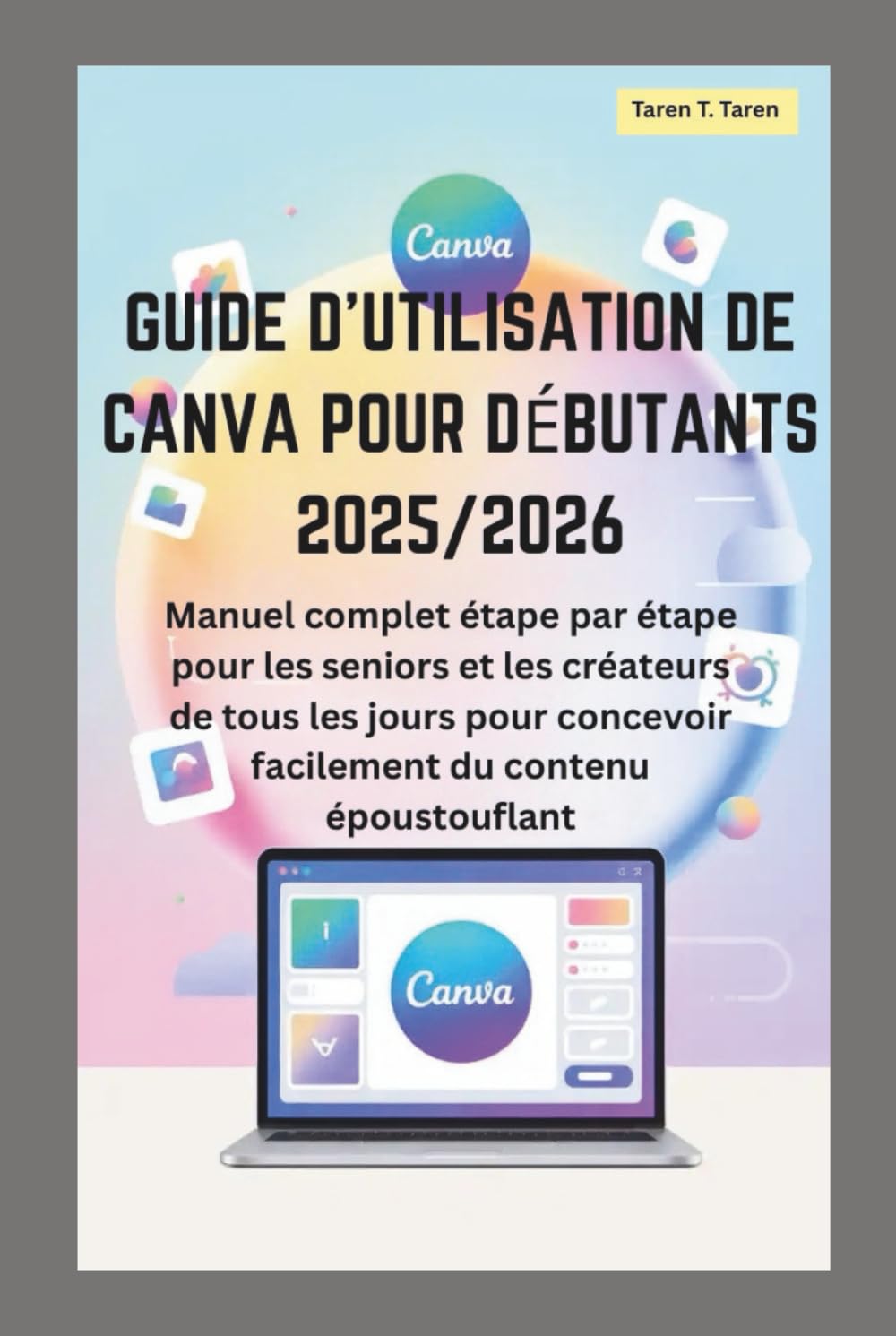Guide d'utilisation de Canva pour débutants 2025/2026: Manuel complet étape par étape pour les seniors et les créateurs de tous les jours pour concevoir facilement du contenu époustouflant