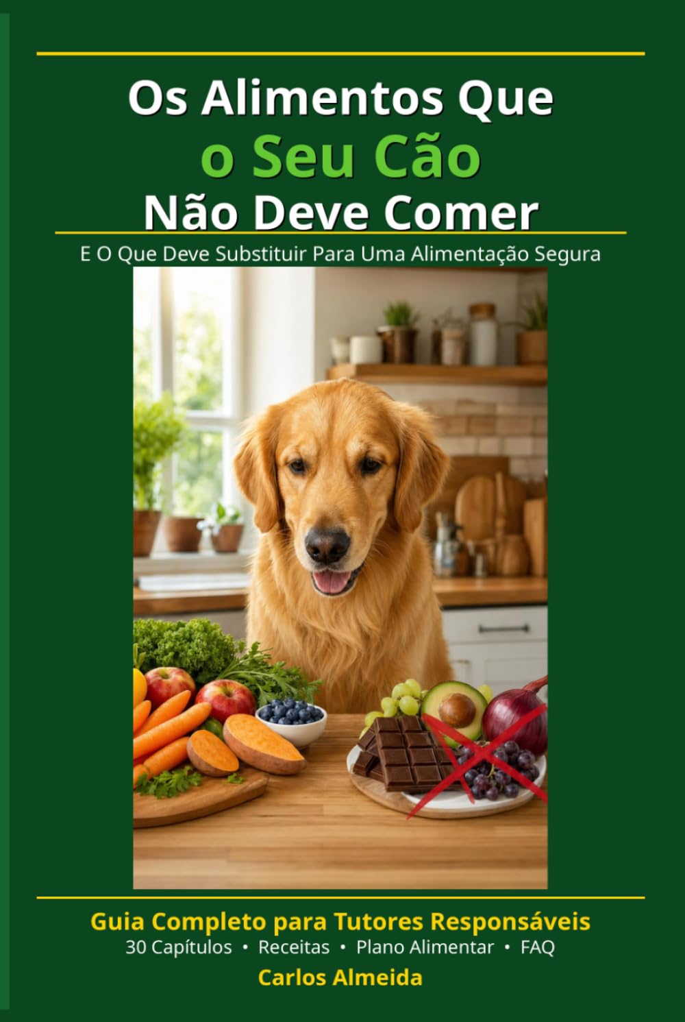 Os Alimentos Que o Seu Cão Não Deve Comer E O Que Deve Substituir Para Uma Alimentação Segura: Um guia completo para tutores que querem proteger a saúde do seu cão através da alimentação