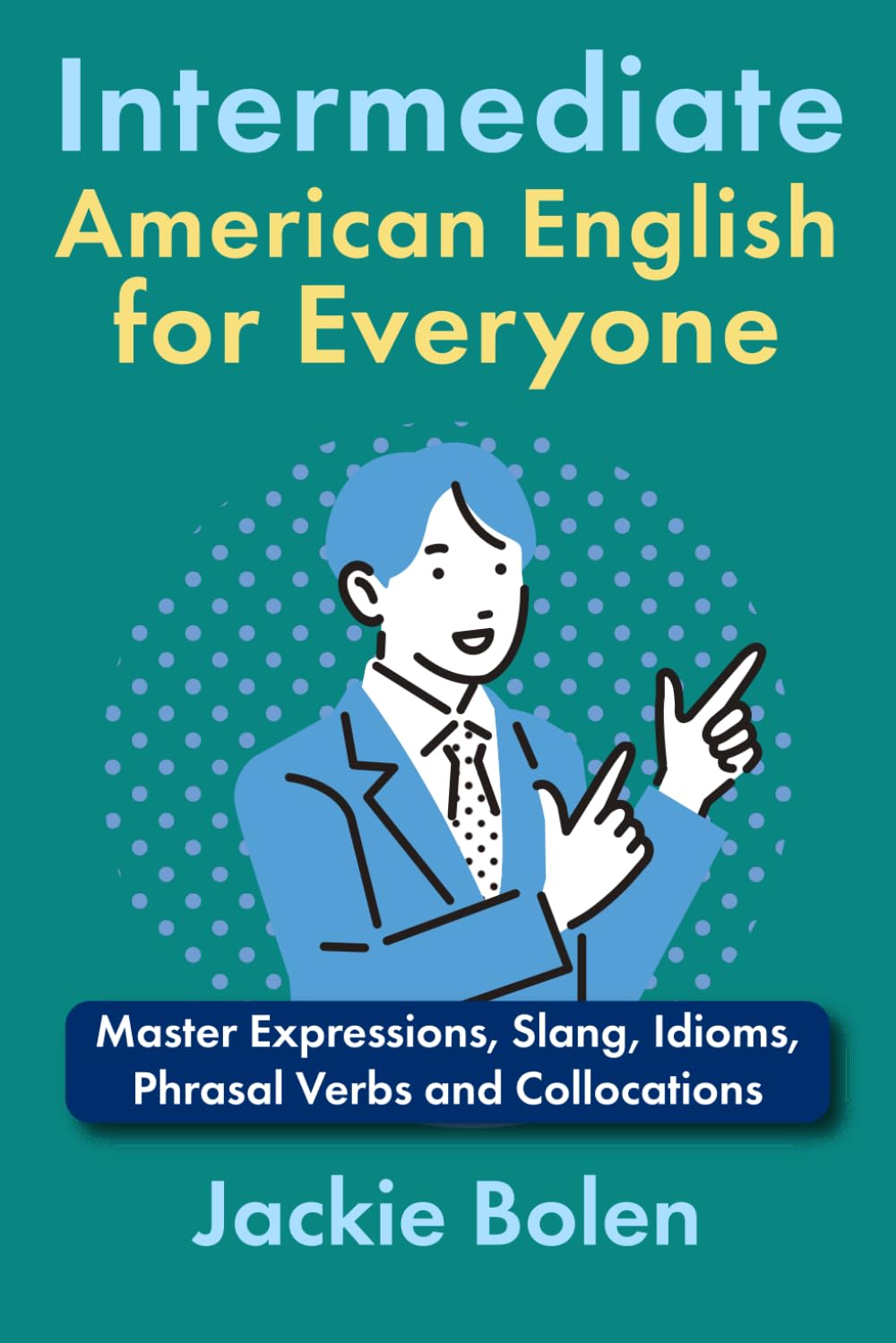 Intermediate American English for Everyone: Master Expressions, Slang, Idioms, Phrasal Verbs and Collocations (Learn English—Intermediate Level)