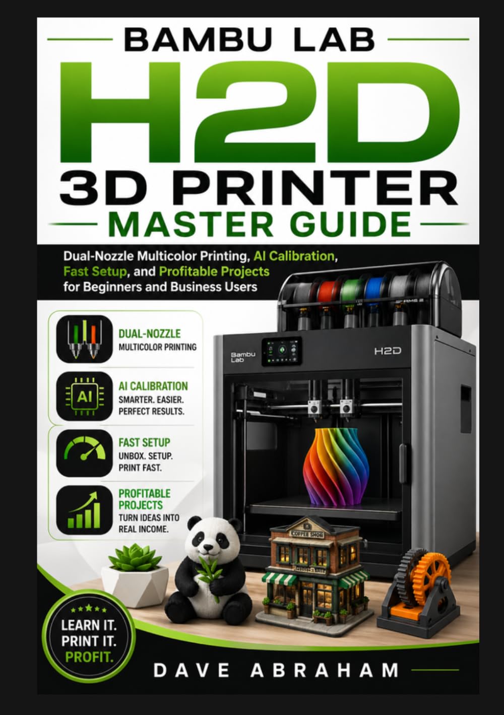 Bambu Lab H2D 3D Printer Master Guide: Dual-Nozzle Multicolor Printing, AI Calibration, Fast Setup, and Profitable Projects for Beginners and Business Users