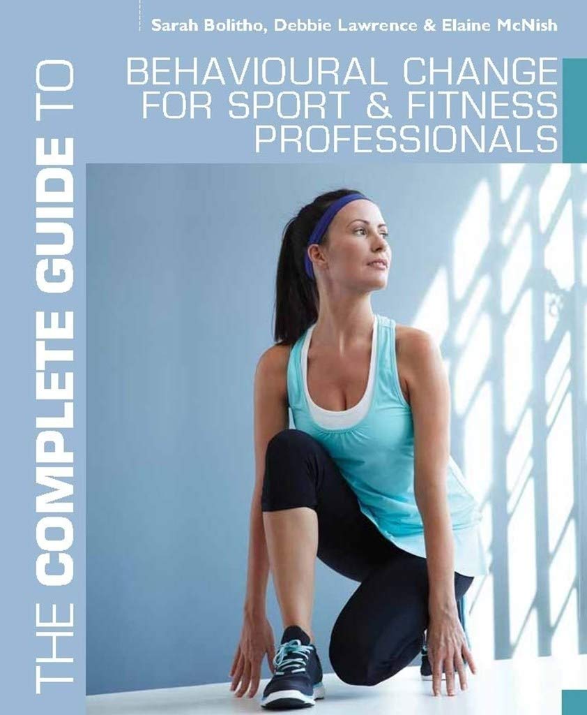 The Complete Guide to Behavioural Change for Sport and Fitness Professionals (Complete Guides)