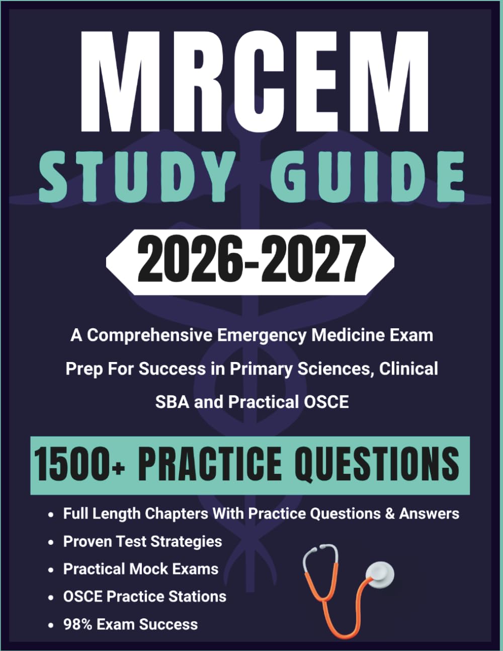 MRCEM STUDY GUIDE 2026-2027: A Comprehensive Emergency Medicine Exam Prep For Success in Primary Sciences, Clinical SBA and Practical OSCE