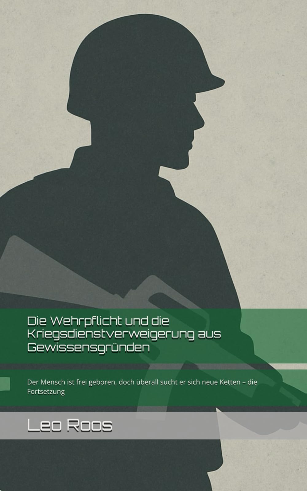 Die Wehrpflicht und die Kriegsdienstverweigerung aus Gewissensgründen: Der Mensch ist frei geboren, doch überall sucht er sich neue Ketten – die Fortsetzung