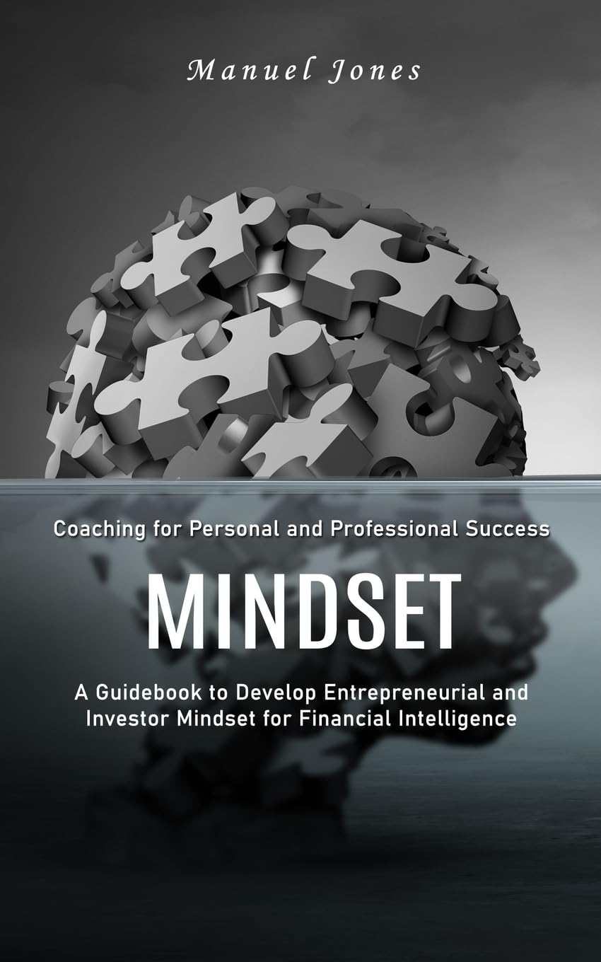 Mindset: Coaching for Personal and Professional Success (A Guidebook to Develop Entrepreneurial and Investor Mindset for Financial Intelligence)