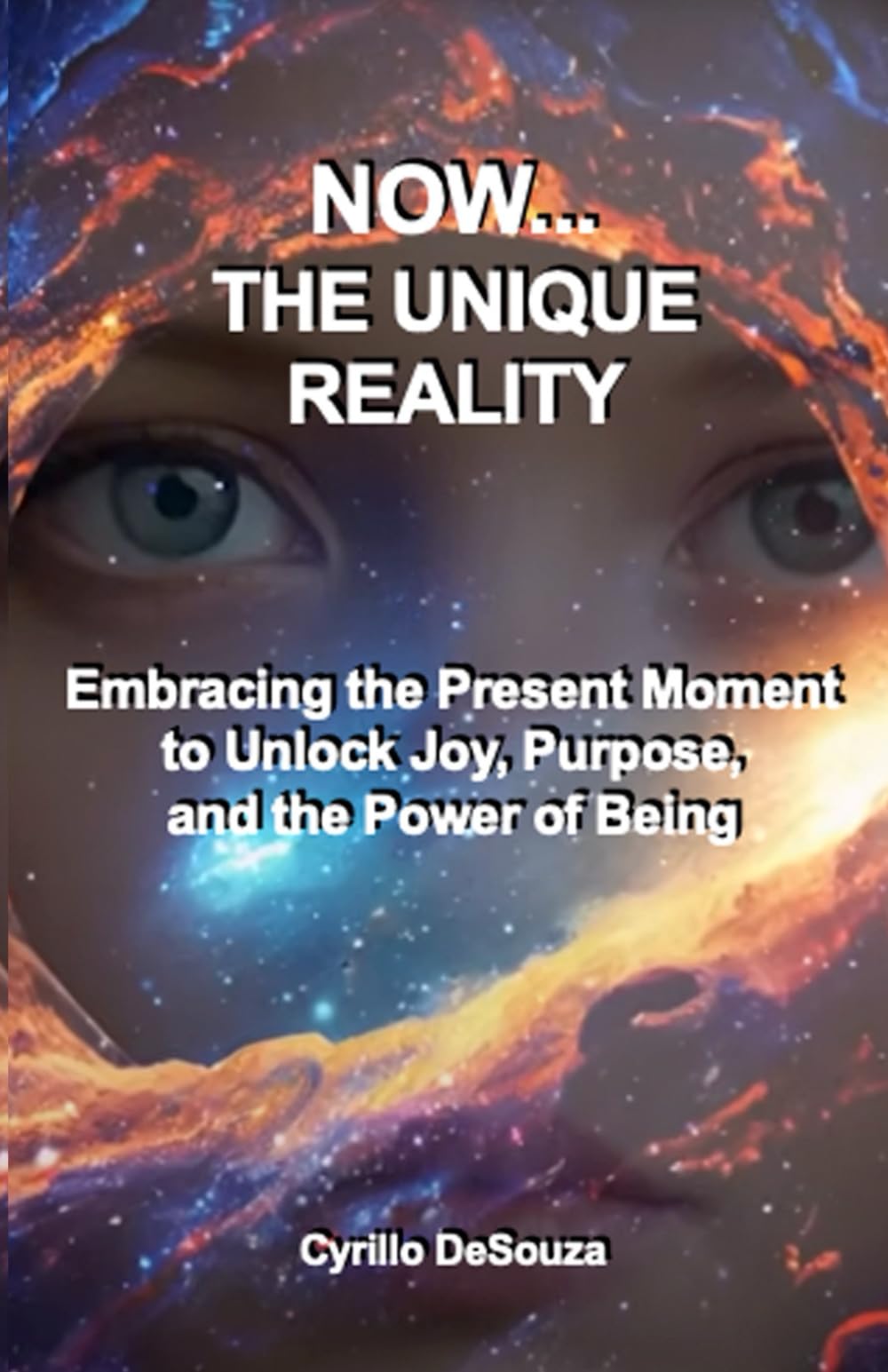 Now... The Unique Reality: Embracing the Present Moment to Unlock Joy, Purpose, and the Power of Being