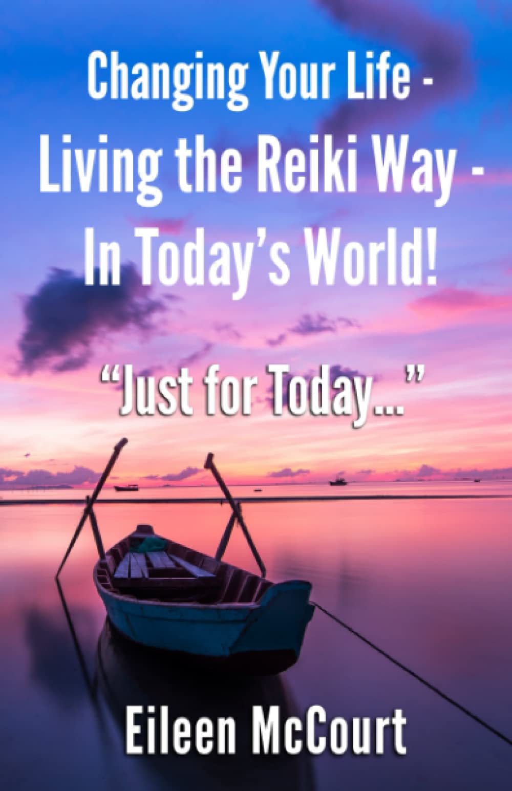Changing Your Life - Living the Reiki Way - In Today’s World!: “Just for Today…”