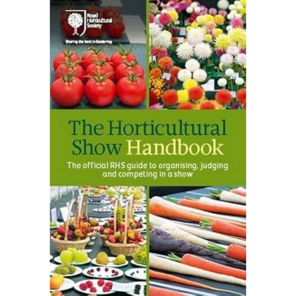 The Horticultural Show Handbook: The Official RHS Guide to Organising, Judging and Competing in a Show