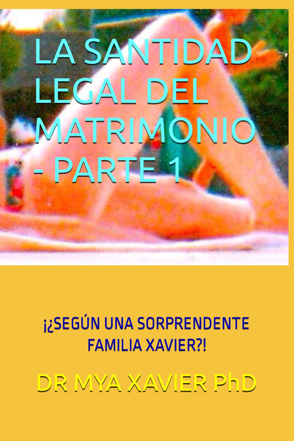 LA SANTIDAD LEGAL DEL MATRIMONIO - PARTE 1: ¡¿SEGÚN UNA SORPRENDENTE FAMILIA XAVIER?!