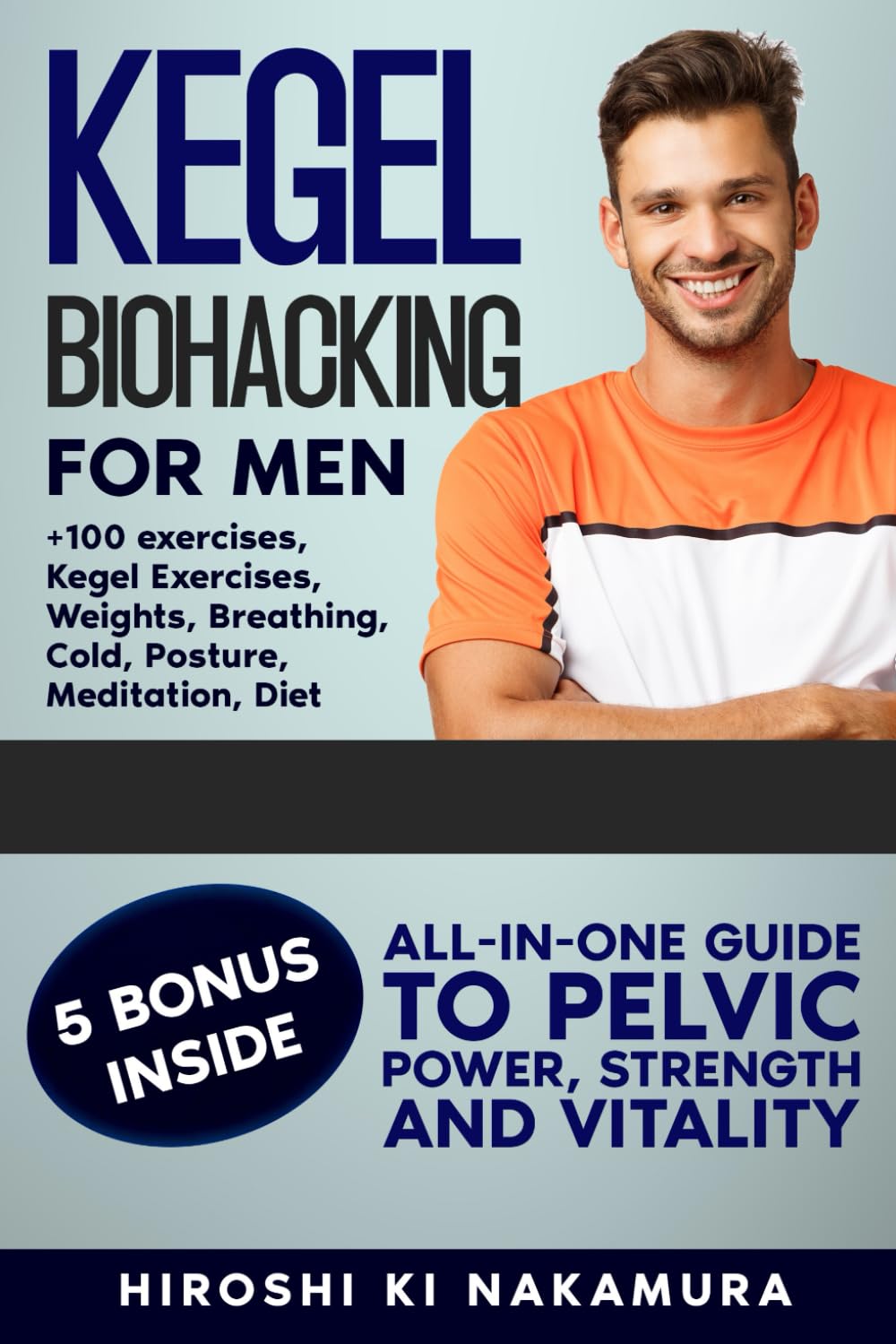 KEGEL BIOHACKING for Men: All-in-One Guide to Pelvic Power, Strength, and Vitality (Kegel Exercises, Weights, Breathing, Cold, Posture, Meditation,