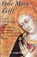 One More Gift: Total Consecration to the Immaculata According to the Spirituality of Saint Maximilian Kolbe 0962595306 Book Cover