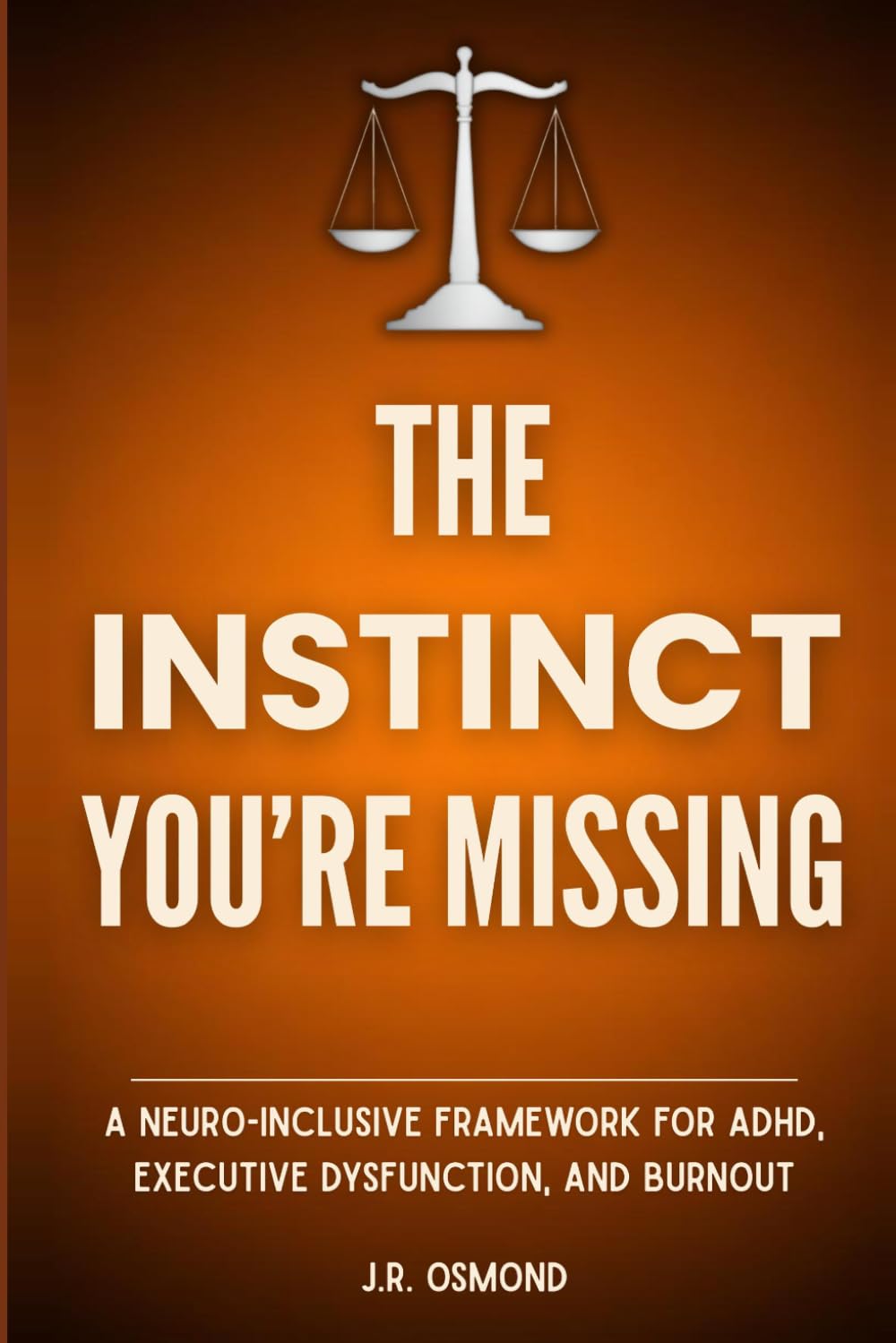 The Instinct You're Missing: A Neuro-Inclusive Framework for ADHD, Executive Dysfunction, and Burnout