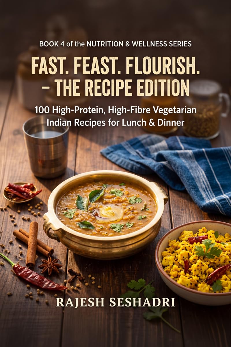 Fast. Feast. Flourish. The Recipe Edition: 100 High-Protein, High-Fibre Vegetarian Indian Recipes for Lunch & Dinner