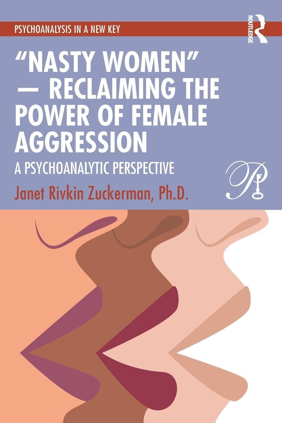 “Nasty Women” ― Reclaiming the Power of Female Aggression: A Psychoanalytic Perspective (Psychoanalysis in a New Key Book Series)