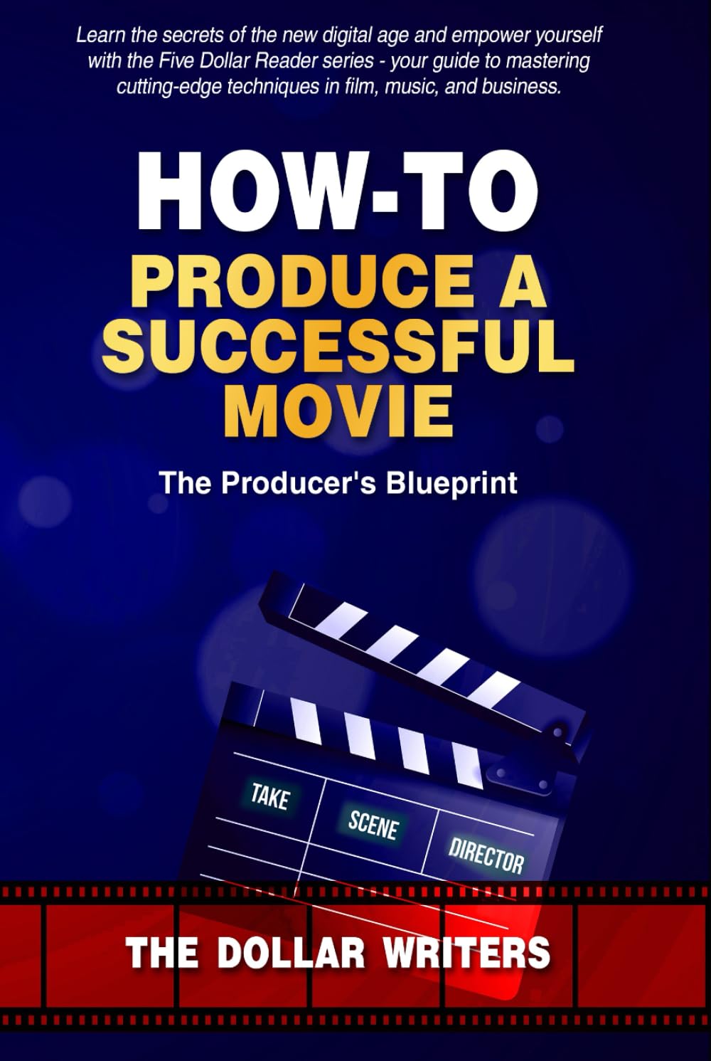 How-To Produce a Successful Movie: The Producer's Blueprint (The $5 Reader Series)