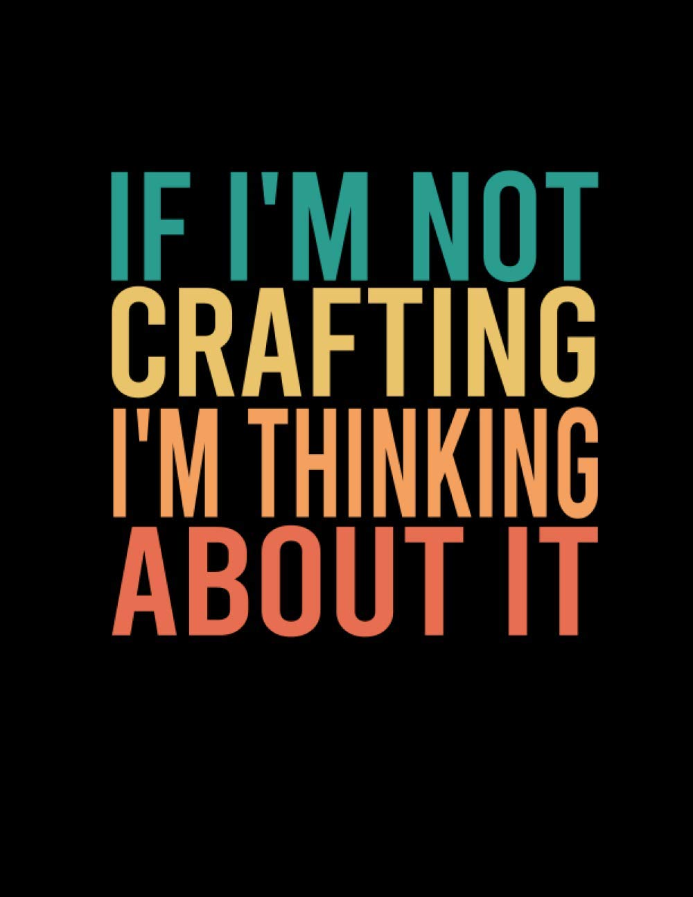 If I'm Not Crafting I'm Thinking About It: funny notebook, Funny Crafting Gift Idea