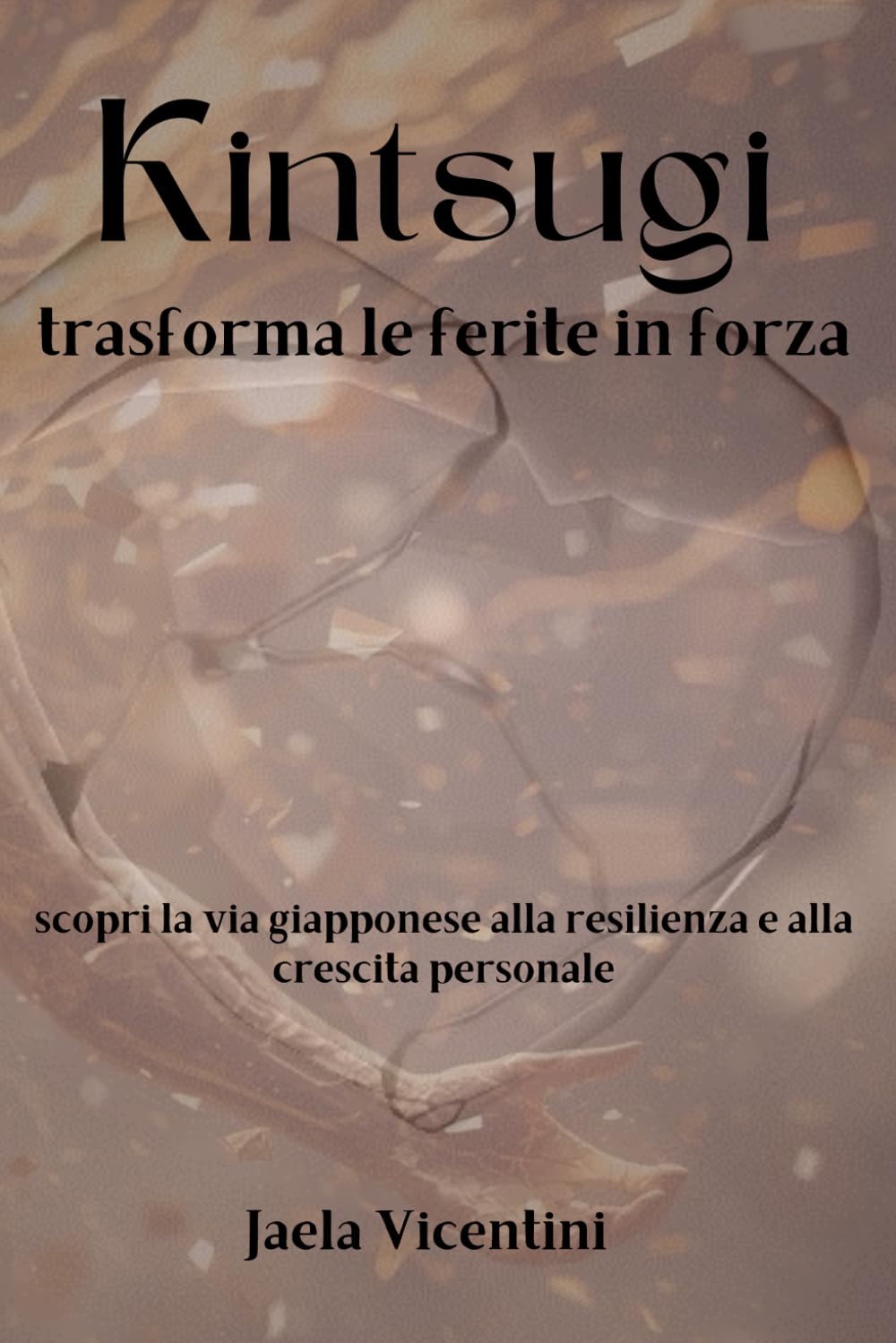 Kintsugi trasforma le ferite in forza: scopri la via giapponese alla resilienza e alla crescita personale (La via dell’oro)