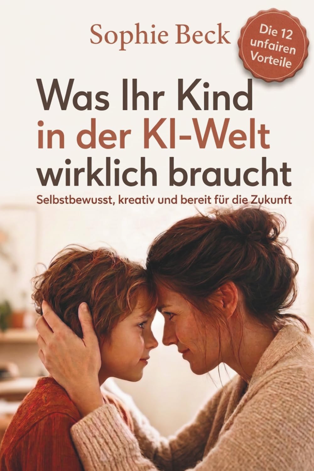 Was Ihr Kind in der KI-Welt wirklich braucht: Wie Sie Ihr Kind selbstbewusst, kreativ und stark machen – für eine Zukunft, auf die Schule allein nicht vorbereitet
