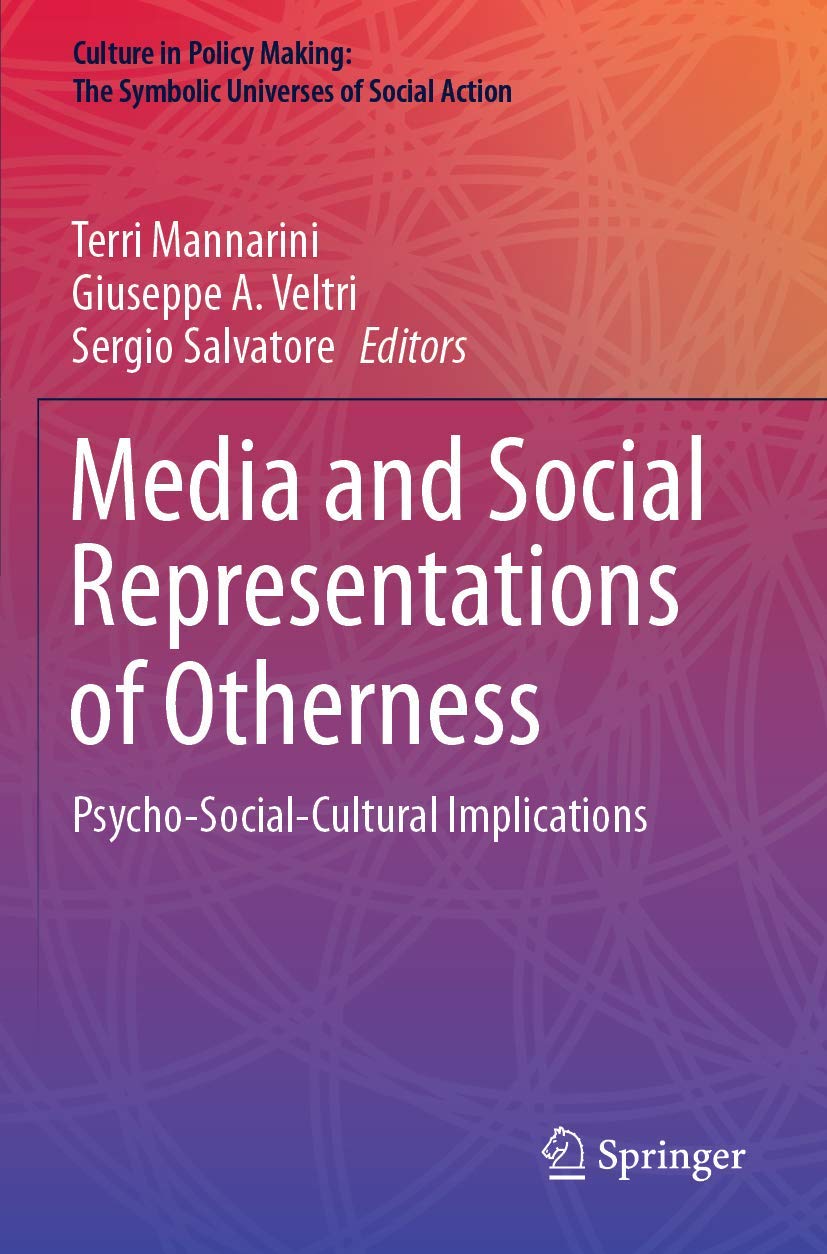 Media and Social Representations of Otherness: Psycho-Social-Cultural Implications (Culture in Policy Making: The Symbolic Universes of Social Action)