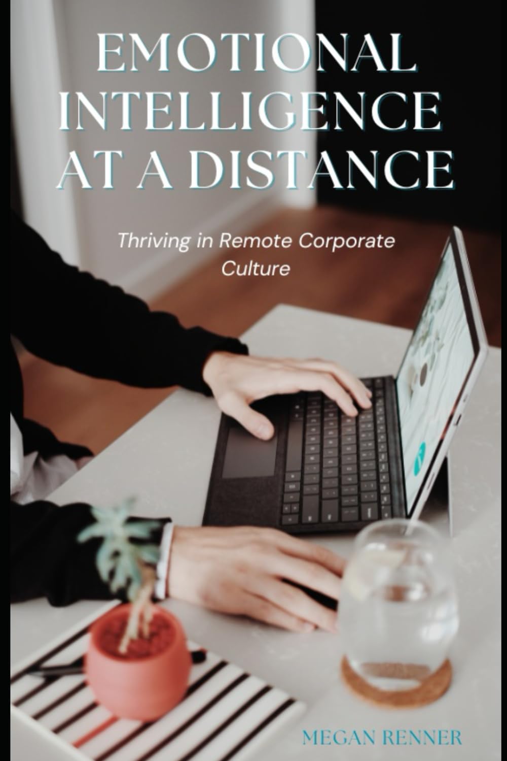 Emotional Intelligence at a Distance: Thriving in Remote Corporate Culture