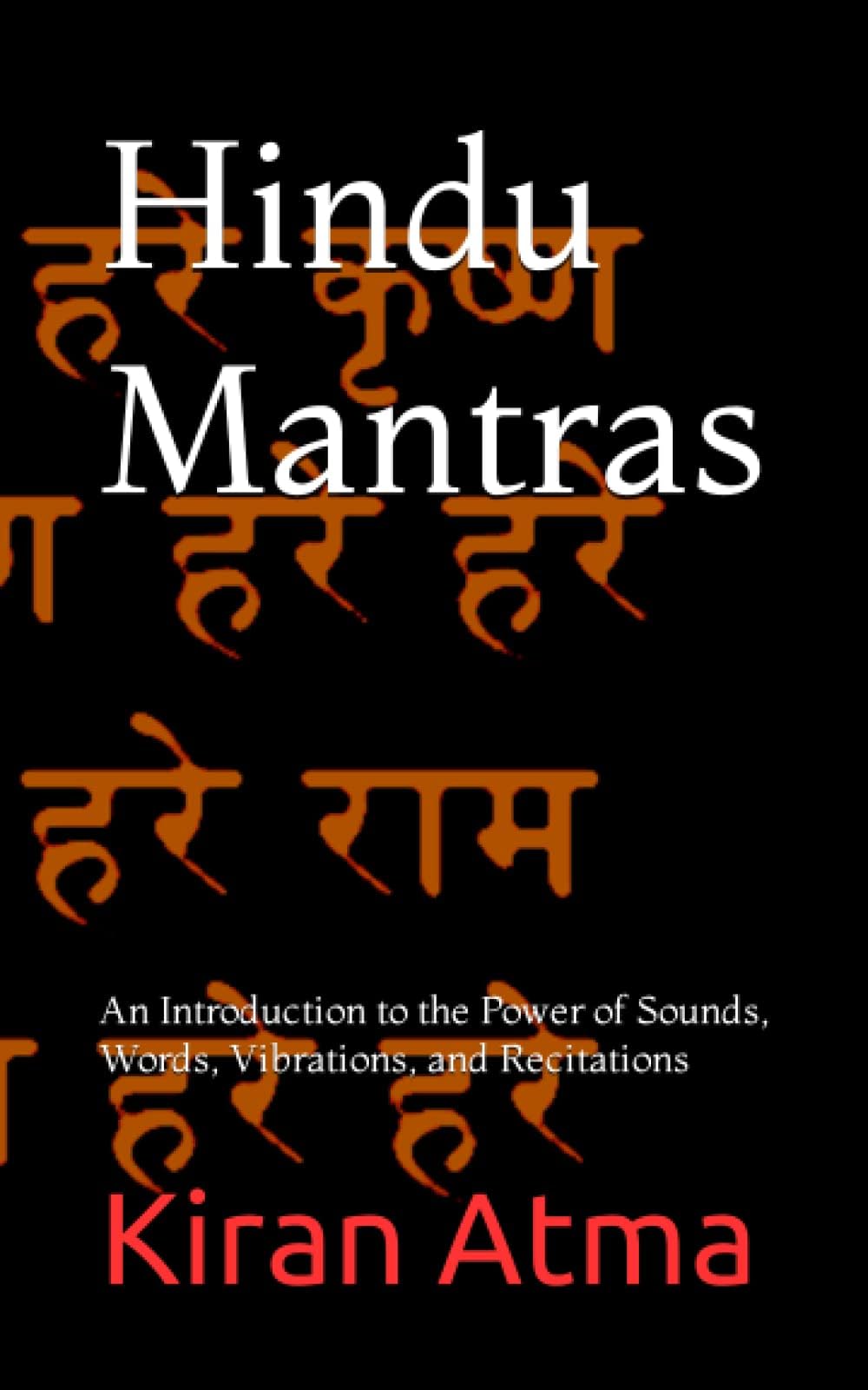Hindu Mantras: An Introduction to the Power of Sounds, Words, Vibrations, and Recitations (Unraveling the Hindu Pantheon: Your Essential Guide to ... Legends, Vedic Texts and Ancient Wisdom)
