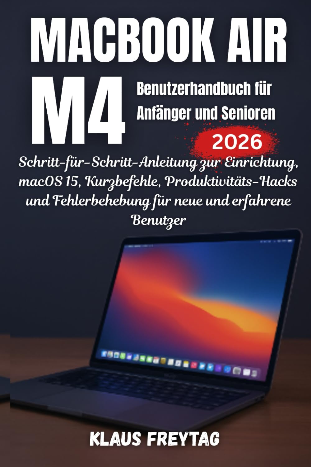 MacBook Air M4 Benutzerhandbuch für Anfänger und Senioren (2026): Schritt-für-Schritt-Anleitung zur Einrichtung, macOS 15, Kurzbefehle, ... für neue und erfahrene Benutzer