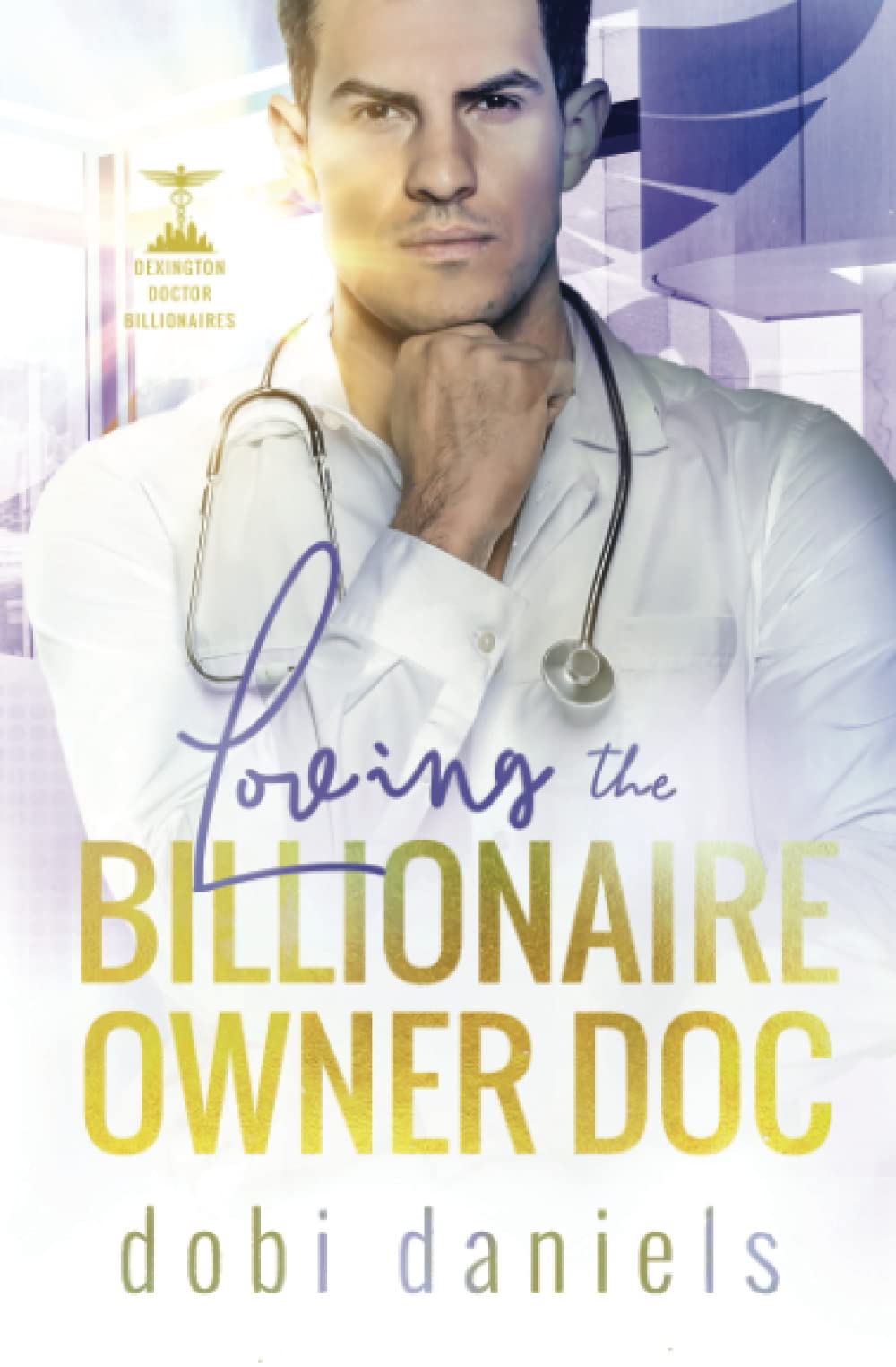 Loving the Billionaire Owner Doc: A sweet fake fiancée doctor billionaire romance: 2 (Dexington Doctor Billionaires)