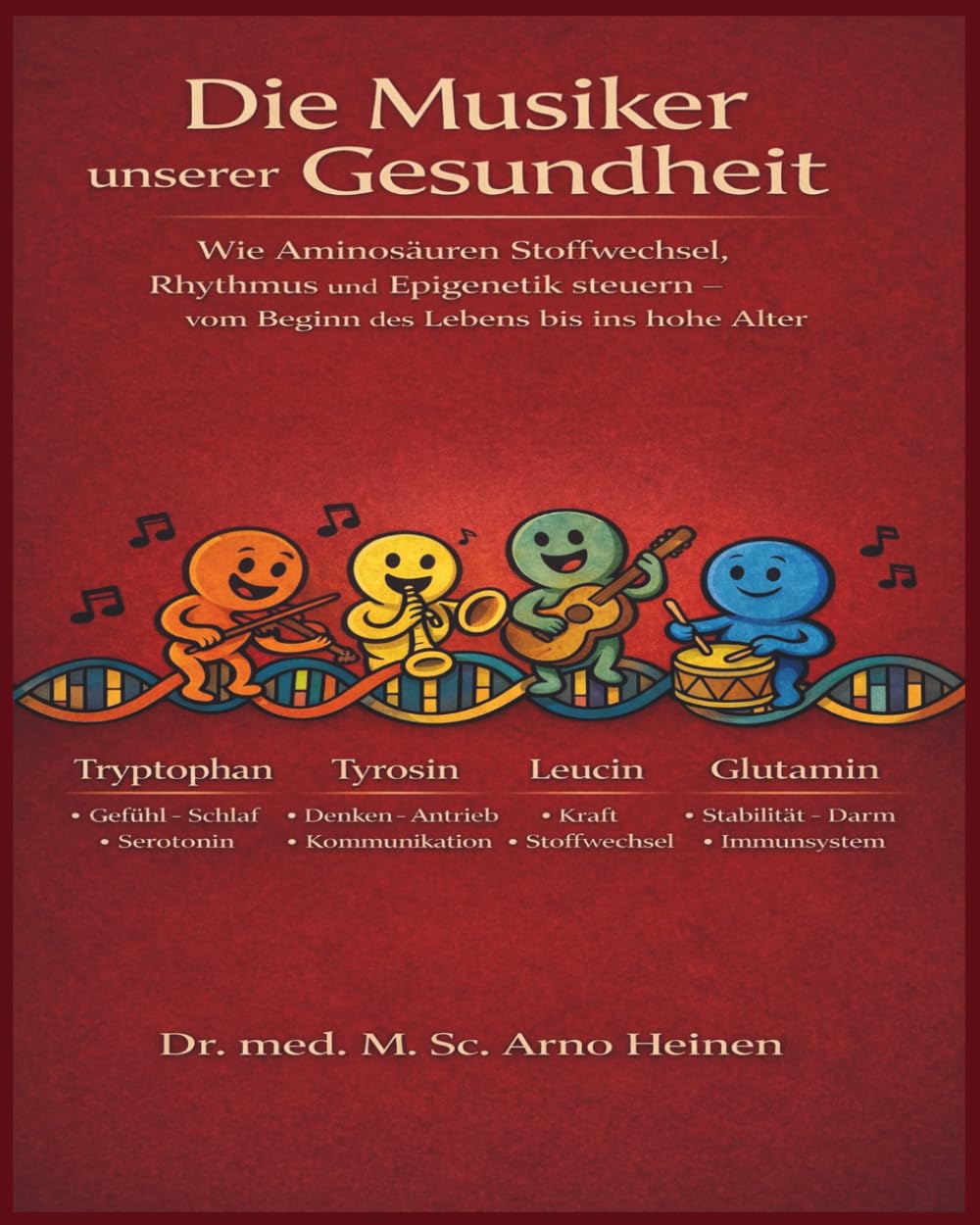 Die Musiker unserer Gesundheit: Wie Aminosäuren Stoffwechsel, Rhythmus und Epigenetik steuern - von Beginn des Lebens bis ins hohe Alter (Die Wurzeln ... Tagen unseres Lebens und prägt unser Alter)