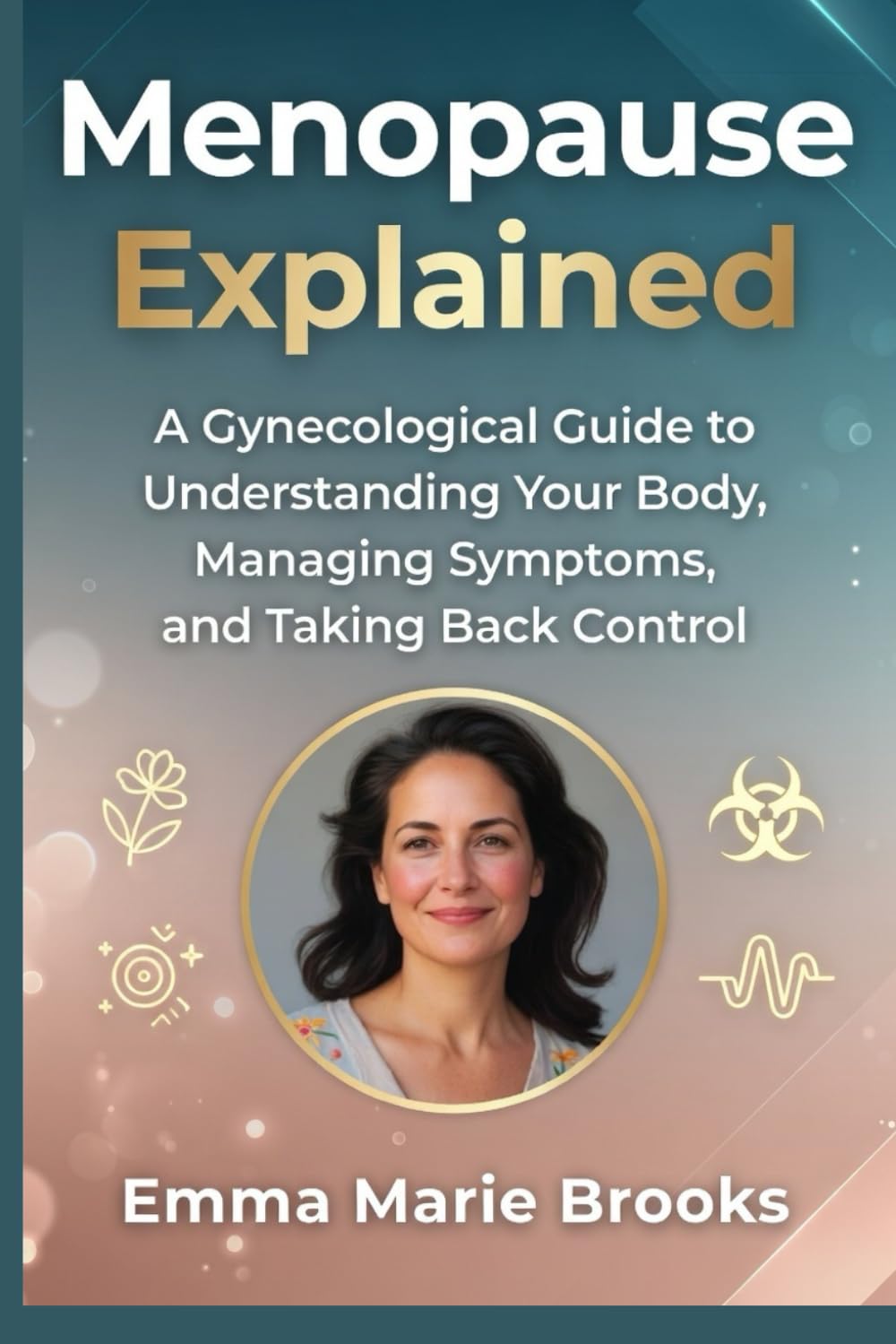 Menopause Explained: A Gynecological Guide to Understanding Your Body, Managing Symptoms, and Taking Back Control (The Midlife Reclamation Series)