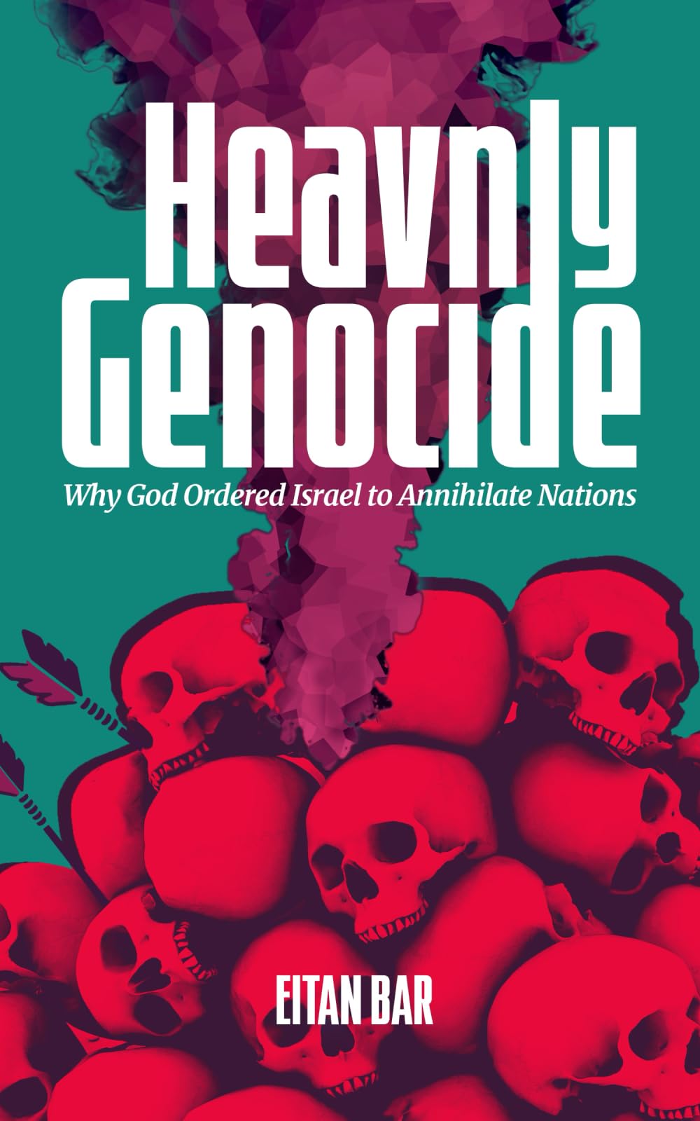 Heavenly Genocide: Exploring God’s Command for Biblical Israel to Wipe Out Entire Nations (Quick-Read Collection)