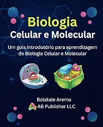 Biologia Celular e Molecular: Um guia introdutório para aprendizagem de Biologia Celular e Molecular