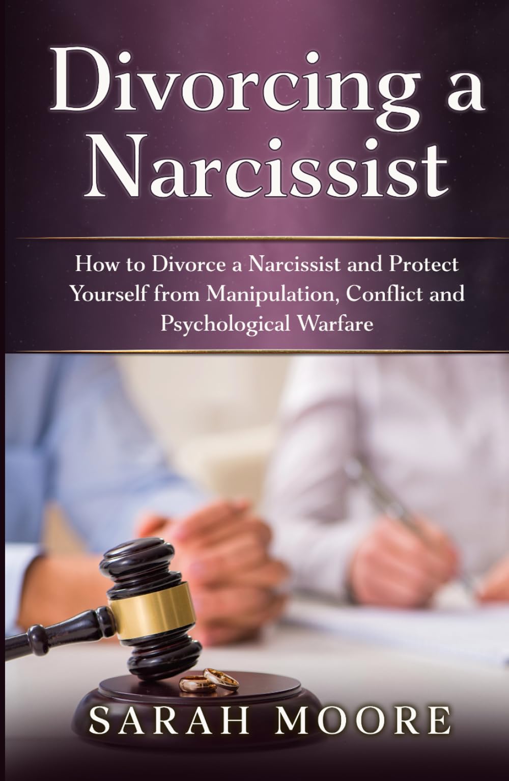 Divorcing a Narcissist: How to Divorce a Narcissist and Protect Yourself from Manipulation, Conflict and Psychological Warfare (The Narcissistic Abuse Recovery Series)