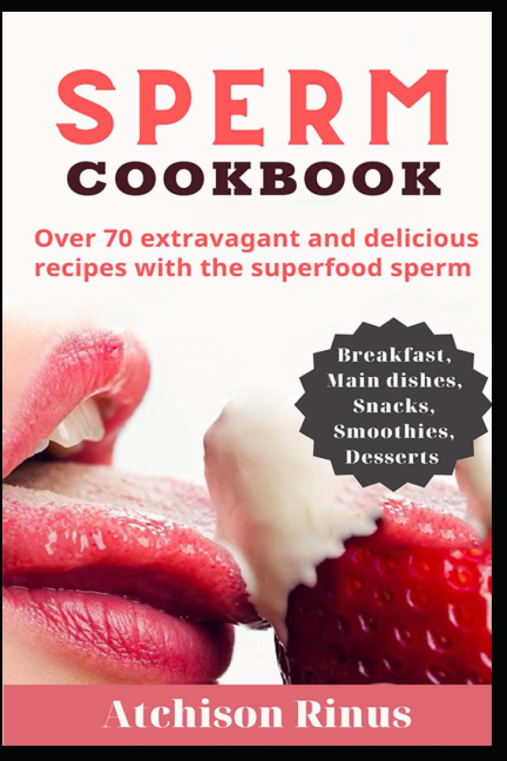 Sperm Cookbook: Over 70 extravagant and delicious recipes with the superfood sperm