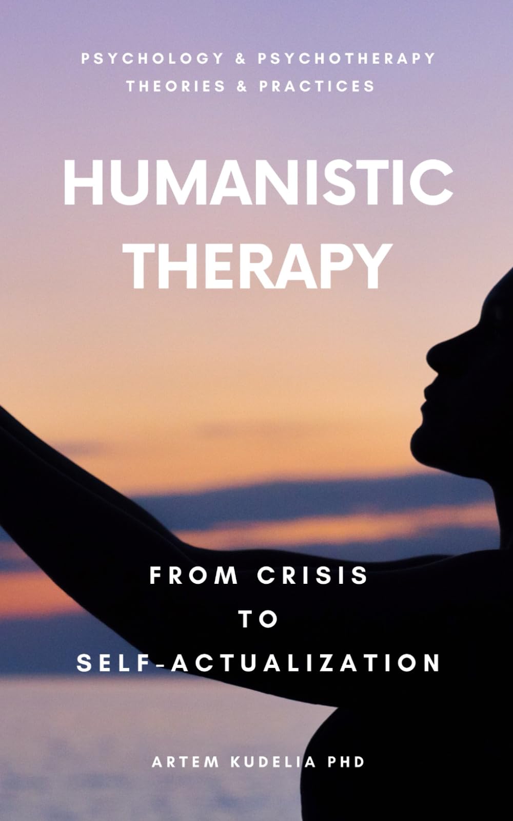 Humanistic Therapy: From Crisis to Self-Actualization (Psychology and Psychotherapy: Theories and Practices) Paperback – September 7, 2023
