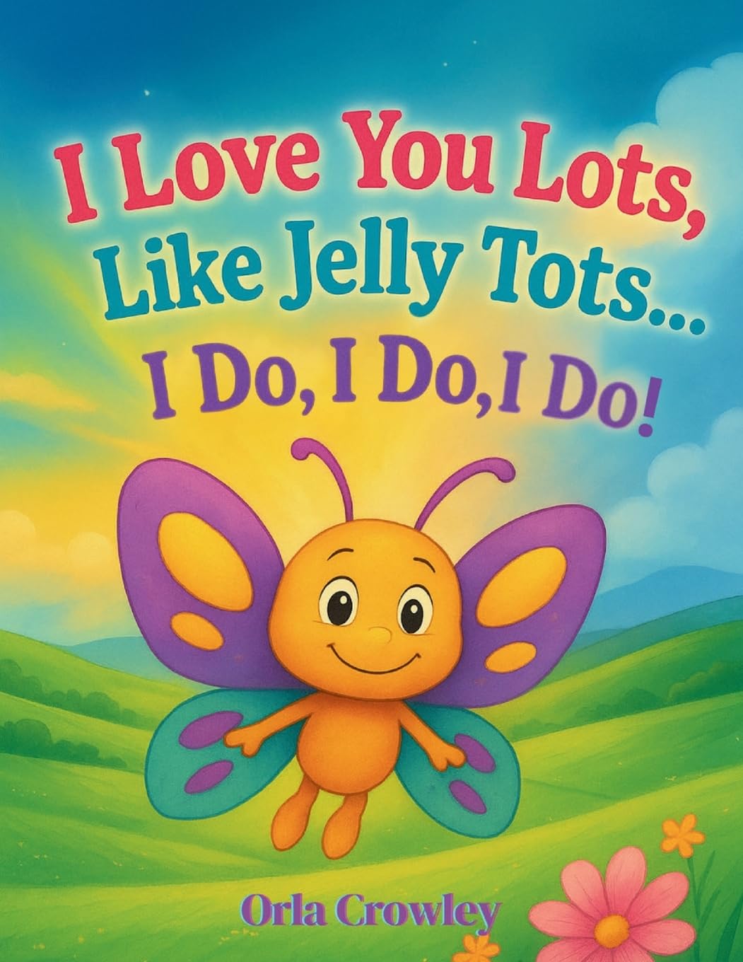 I love you lots, like jelly tots… I do, I do, I do!: A Rhyming Children’s Picture Book to Treasure and Read Aloud