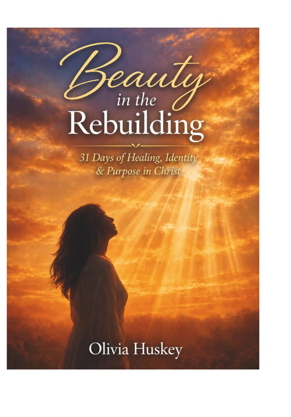 Beauty in the Rebuilding: 31 Days of Healing Identity and Purpose in Christ