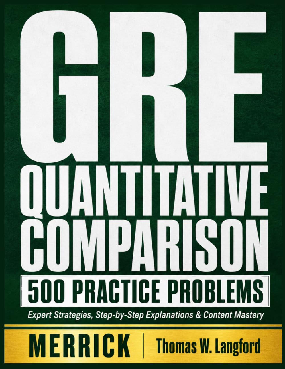GRE Quantitative Comparison: 500 Practice Problems: Expert Strategies, Step-by-Step Explanations & Content Mastery for a Top Quantitative Score