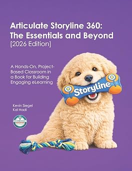 Articulate Storyline 360 The Essentials and Beyond [2026 Edition] A Hands-On, Project-Based Classroom in a Book for Building Engaging eLearning
