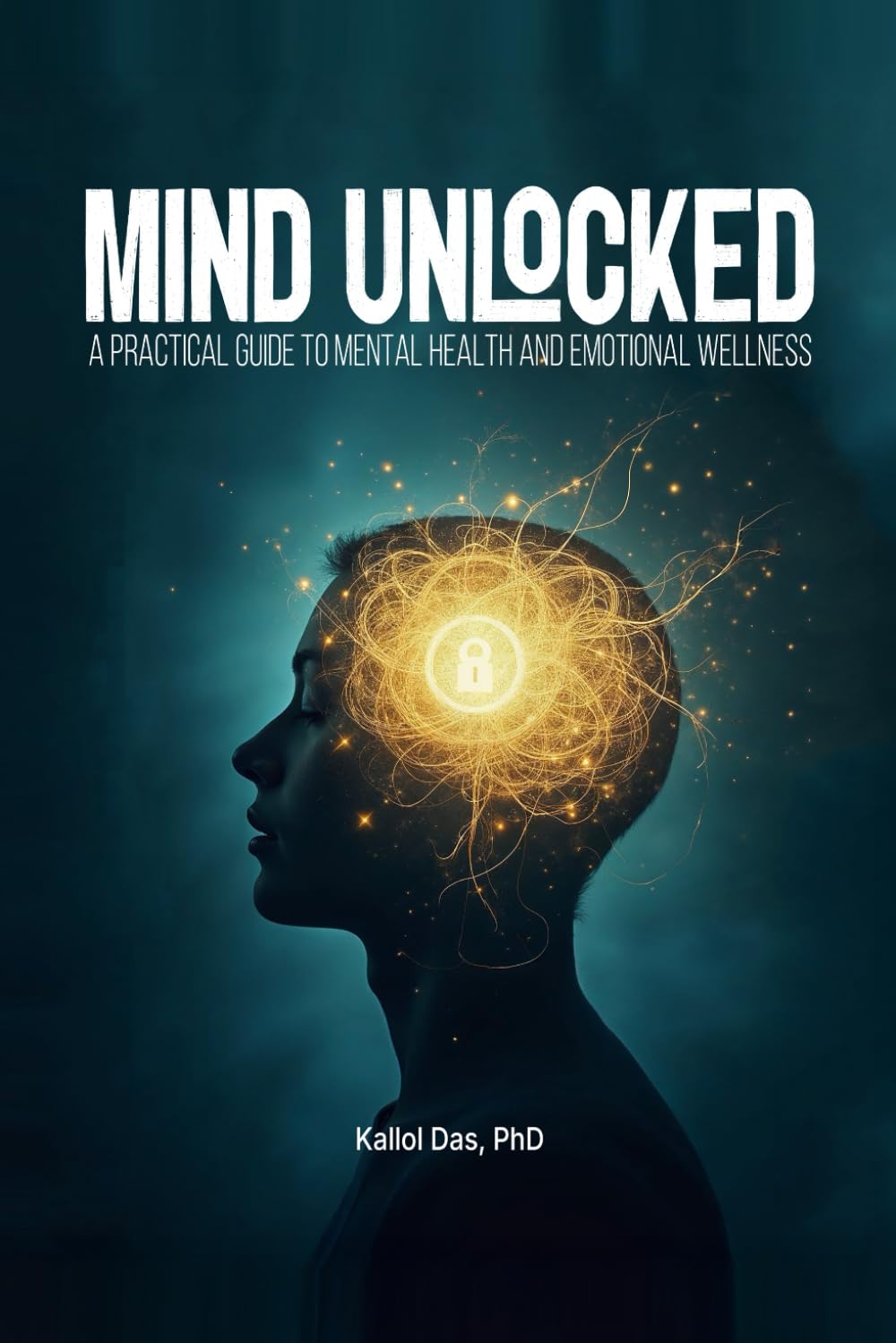 Mind Unlocked: A Practical Guide to Mental Health and Emotional Wellness